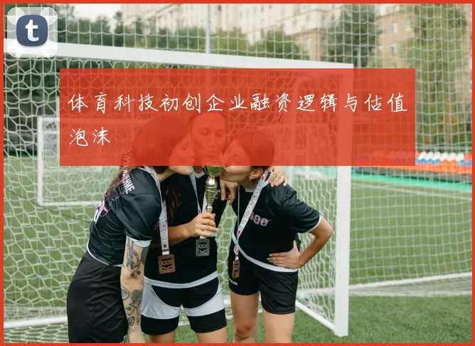 体育科技初创企业融资逻辑与估值泡沫